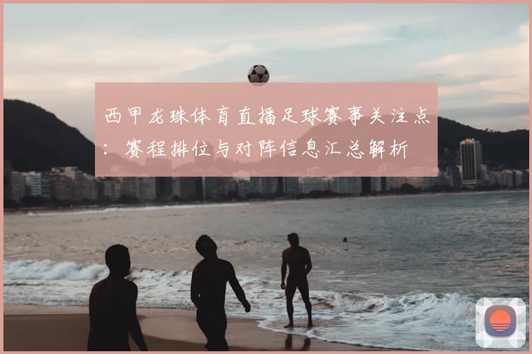 西甲龙珠体育直播足球赛事关注点：赛程排位与对阵信息汇总解析