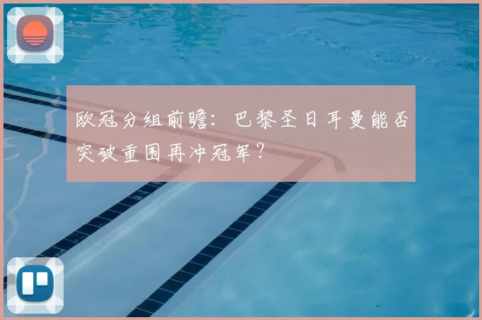 欧冠分组前瞻：巴黎圣日耳曼能否突破重围再冲冠军？